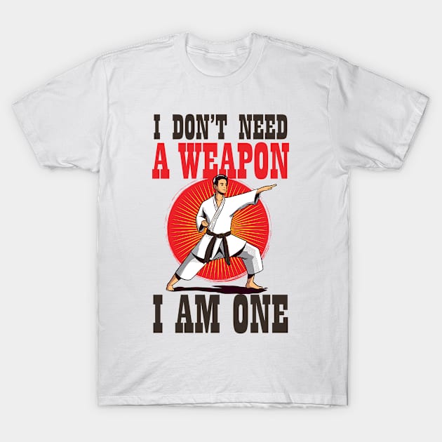 Karate Shirt | Don't Need A Weapon I Am One T-Shirt by Gawkclothing